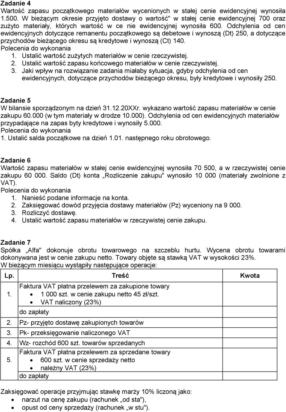 Odchylenia od cen ewidencyjnych dotyczące remanentu początkowego są debetowe i wynoszą (Dt) 250, a dotyczące przychodów bieżącego okresu są kredytowe i wynoszą (Ct) 140.