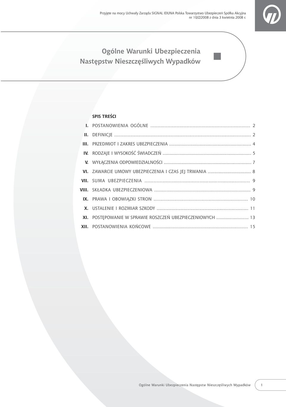 .. 2 PRZEDMIOT I ZAKRES UBEZPIECZENIA... 4 RODZAJE I WYSOKOÂå ÂWIADCZE... 5 WY ÑCZENIA ODPOWIEDZIALNOÂCI... 7 ZAWARCIE UMOWY UBEZPIECZENIA I CZAS JEJ TRWANIA.
