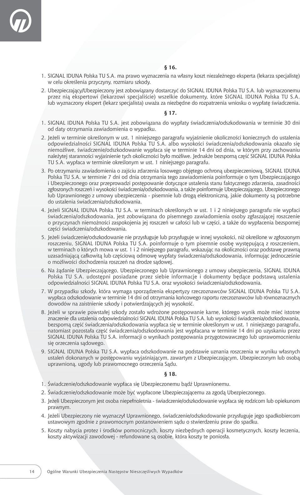 A. lub wyznaczony ekspert (lekarz specjalista) uwa a za niezb dne do rozpatrzenia wniosku o wyp at Êwiadczenia. 17. 1. SIGNAL IDUNA Polska TU S.A. jest zobowiàzana do wyp aty Êwiadczenia/odszkodowania w terminie 30 dni od daty otrzymania zawiadomienia o wypadku.