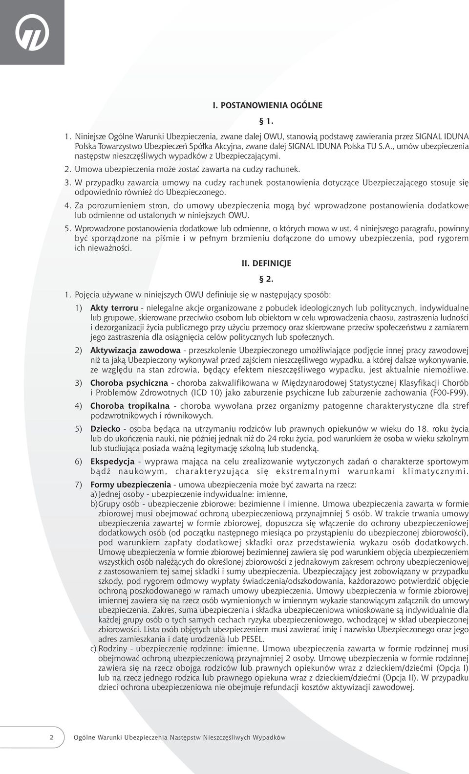 2. Umowa ubezpieczenia mo e zostaç zawarta na cudzy rachunek. 3. W przypadku zawarcia umowy na cudzy rachunek postanowienia dotyczàce Ubezpieczajàcego stosuje si odpowiednio równie do Ubezpieczonego.