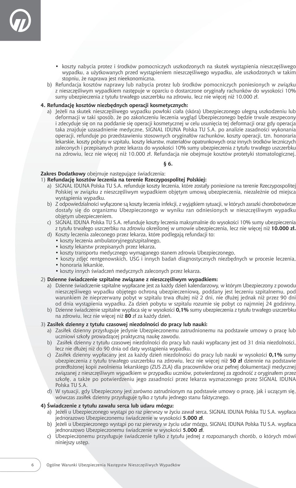 b) Refundacja kosztów naprawy lub nabycia protez lub Êrodków pomocniczych poniesionych w zwiàzku z nieszcz Êliwym wypadkiem nast puje w oparciu o dostarczone orygina y rachunków do wysokoêci 10% sumy
