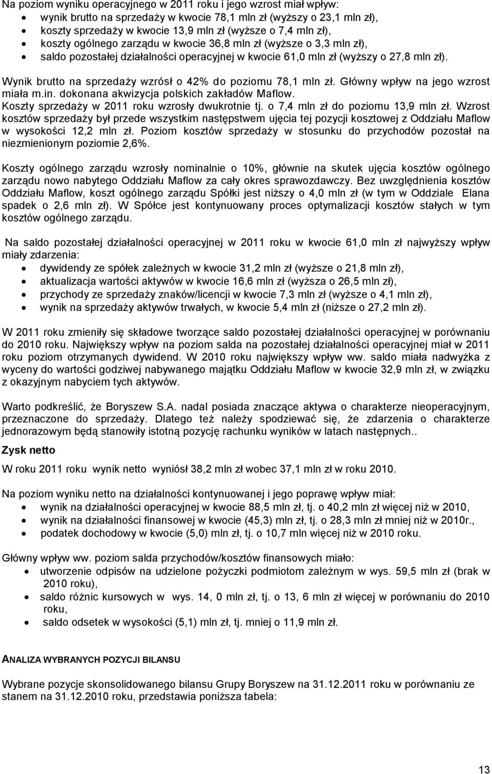 Wynik brutto na sprzedaży wzrósł o 42% do poziomu 78,1 mln zł. Główny wpływ na jego wzrost miała m.in. dokonana akwizycja polskich zakładów Maflow. Koszty sprzedaży w 2011 roku wzrosły dwukrotnie tj.