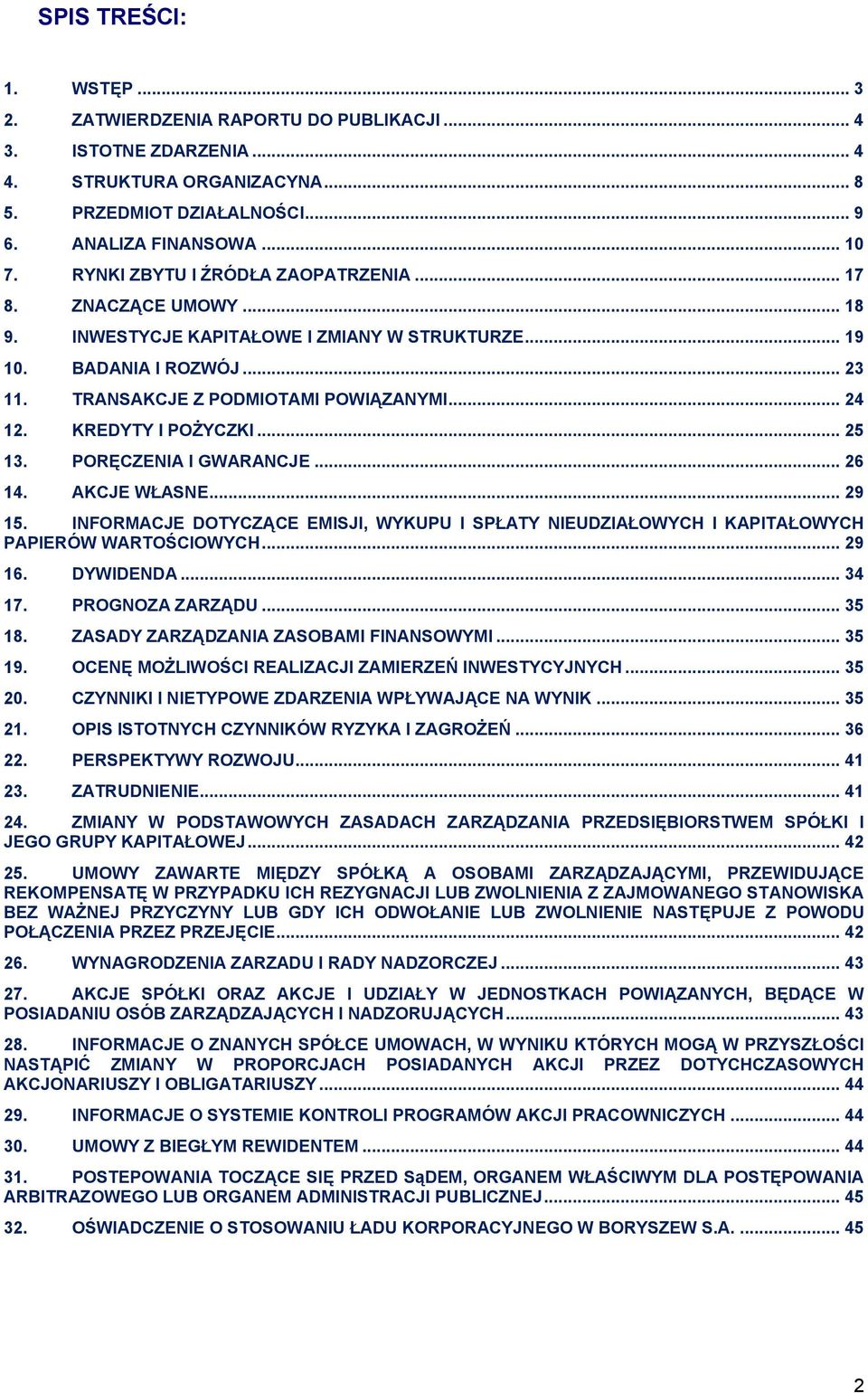 KREDYTY I POŻYCZKI... 25 13. PORĘCZENIA I GWARANCJE... 26 14. AKCJE WŁASNE... 29 15. INFORMACJE DOTYCZĄCE EMISJI, WYKUPU I SPŁATY NIEUDZIAŁOWYCH I KAPITAŁOWYCH PAPIERÓW WARTOŚCIOWYCH... 29 16.