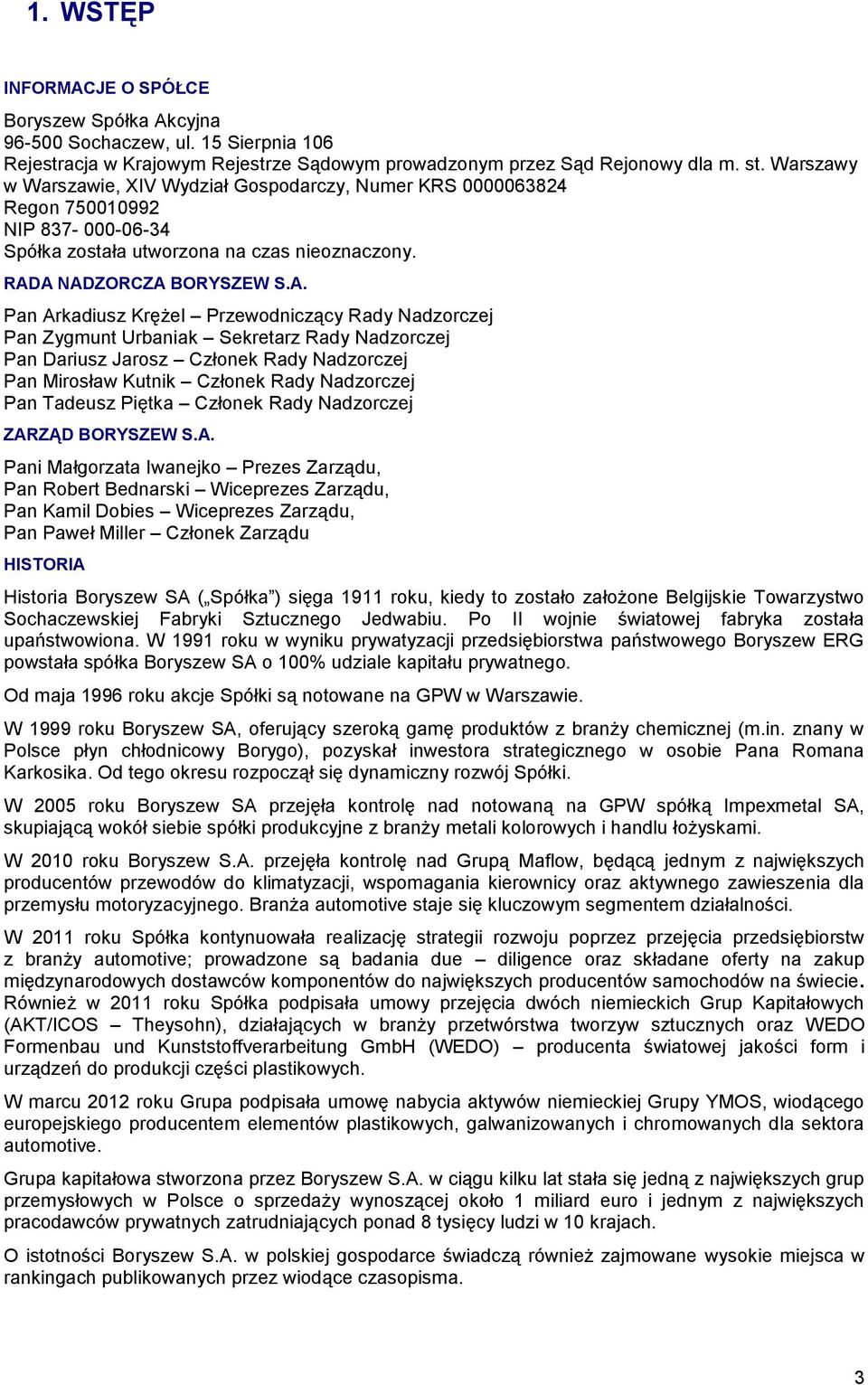A NADZORCZA BORYSZEW S.A. Pan Arkadiusz Krężel Przewodniczący Rady Nadzorczej Pan Zygmunt Urbaniak Sekretarz Rady Nadzorczej Pan Dariusz Jarosz Członek Rady Nadzorczej Pan Mirosław Kutnik Członek