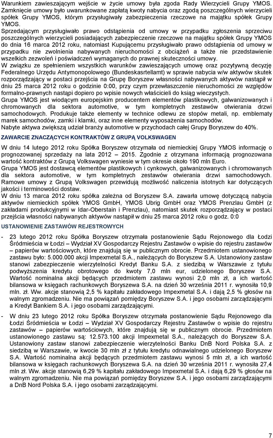 Sprzedającym przysługiwało prawo odstąpienia od umowy w przypadku zgłoszenia sprzeciwu poszczególnych wierzycieli posiadających zabezpieczenie rzeczowe na majątku spółek Grupy YMOS do dnia 16 marca