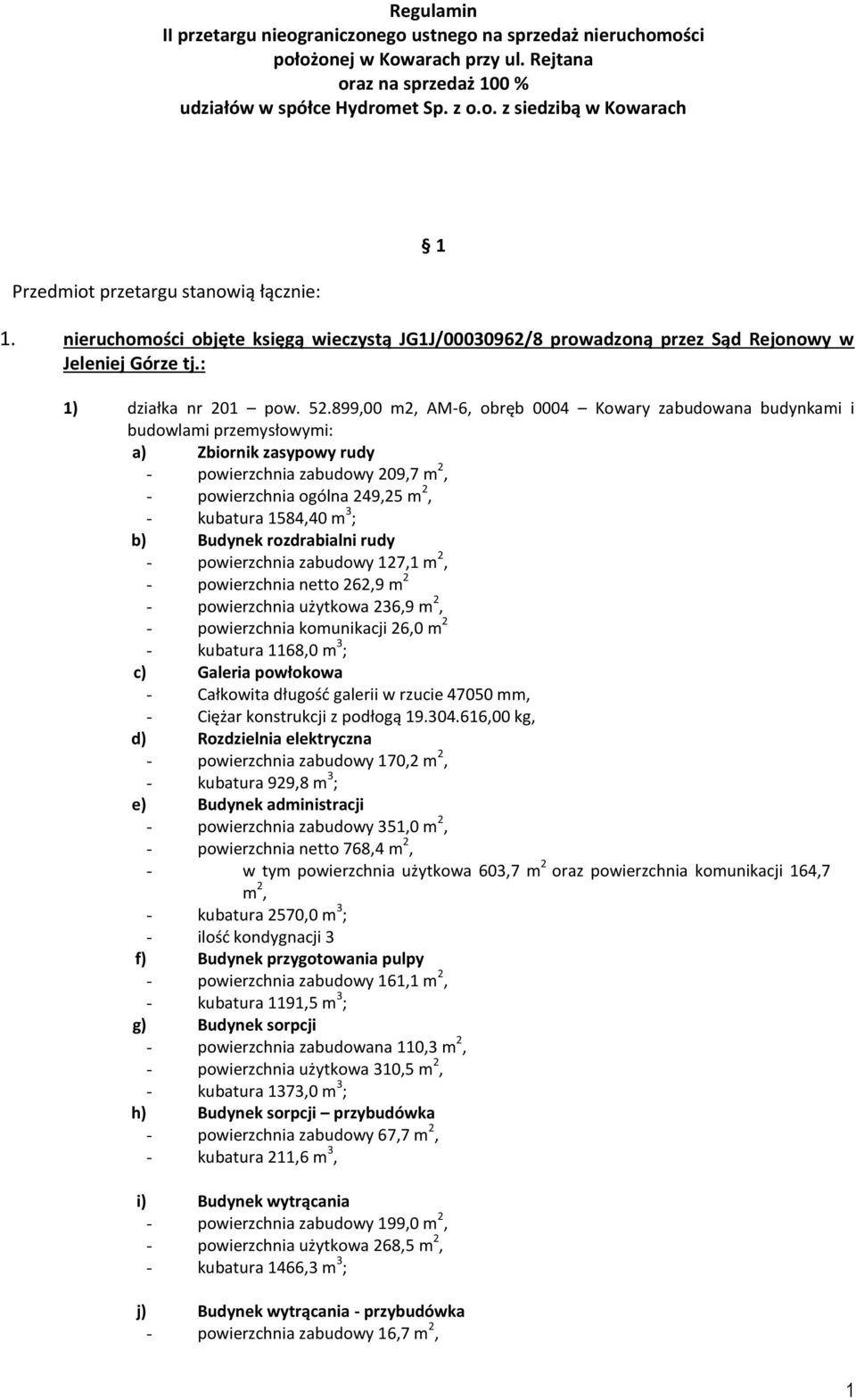 899,00 m2, AM-6, obręb 0004 Kowary zabudowana budynkami i budowlami przemysłowymi: a) Zbiornik zasypowy rudy - powierzchnia zabudowy 209,7 m 2, - powierzchnia ogólna 249,25 m 2, - kubatura 1584,40 m
