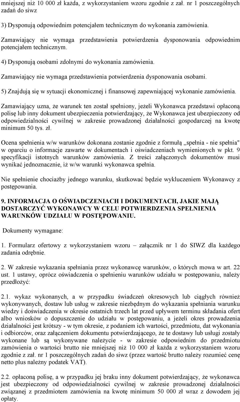 Zamawiający nie wymaga przedstawienia potwierdzenia dysponowania osobami. 5) Znajdują się w sytuacji ekonomicznej i finansowej zapewniającej wykonanie zamówienia.