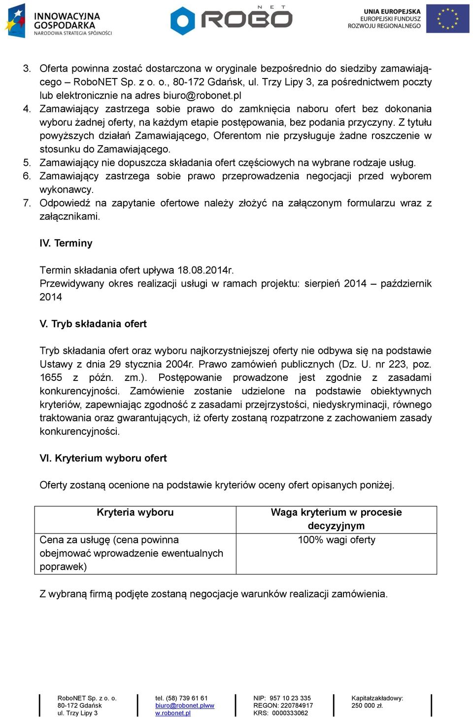 Z tytułu powyższych działań Zamawiającego, Oferentom nie przysługuje żadne roszczenie w stosunku do Zamawiającego. 5. Zamawiający nie dopuszcza składania ofert częściowych na wybrane rodzaje usług. 6.