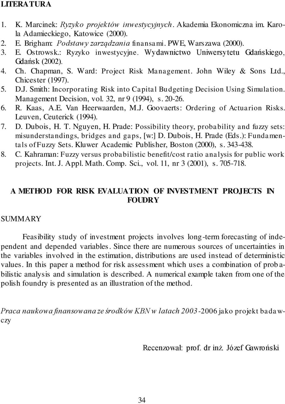 hn Wiley & Sons Ltd., Chicester (1997). 5. D.J. Smith: Incorporating Risk into Capital Budgeting Decision Using Simulation. Management Decision, vol. 32, nr 9 (1994), s. 20-26. 6. R. Kaas, A.E.