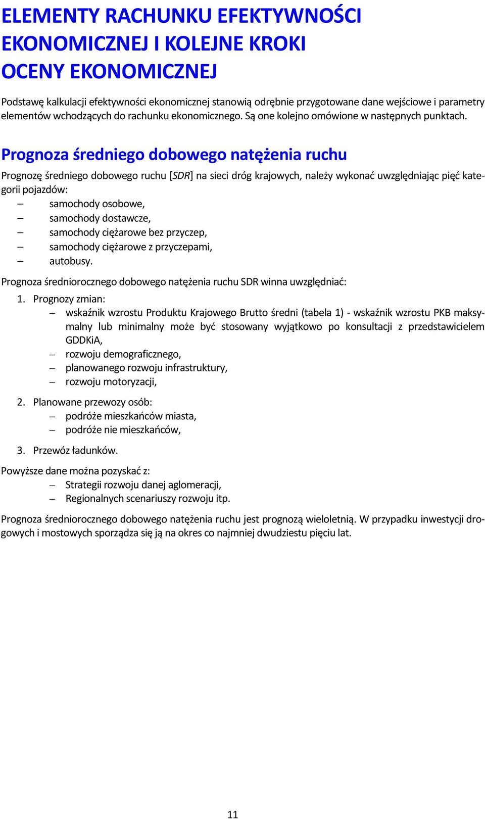 Prognoza średniego dobowego natężenia ruchu Prognozę średniego dobowego ruchu [SDR] na sieci dróg krajowych, należy wykonać uwzględniając pięć kategorii pojazdów: samochody osobowe, samochody