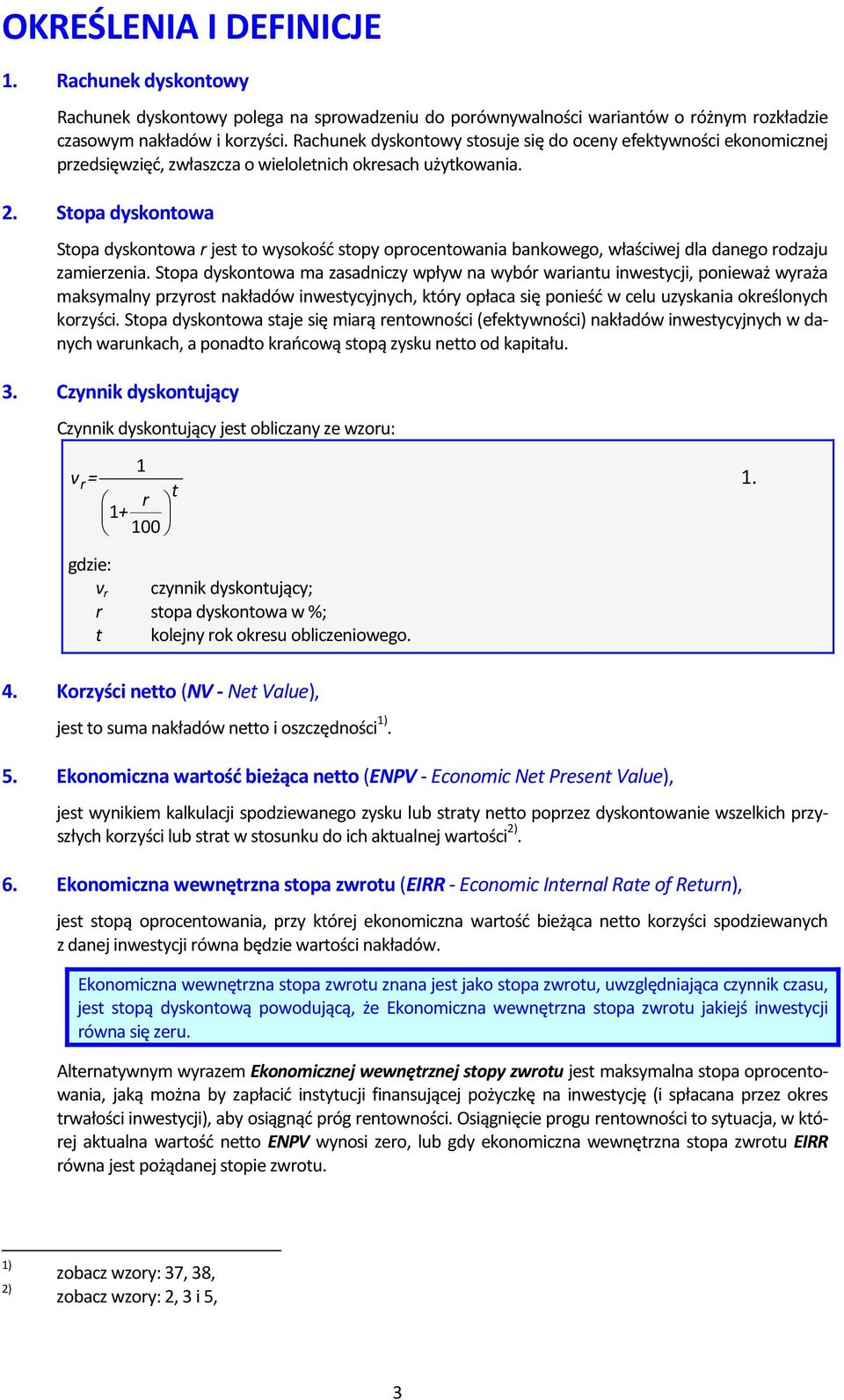 Stopa dyskontowa Stopa dyskontowa r jest to wysokość stopy oprocentowania bankowego, właściwej dla danego rodzaju zamierzenia.