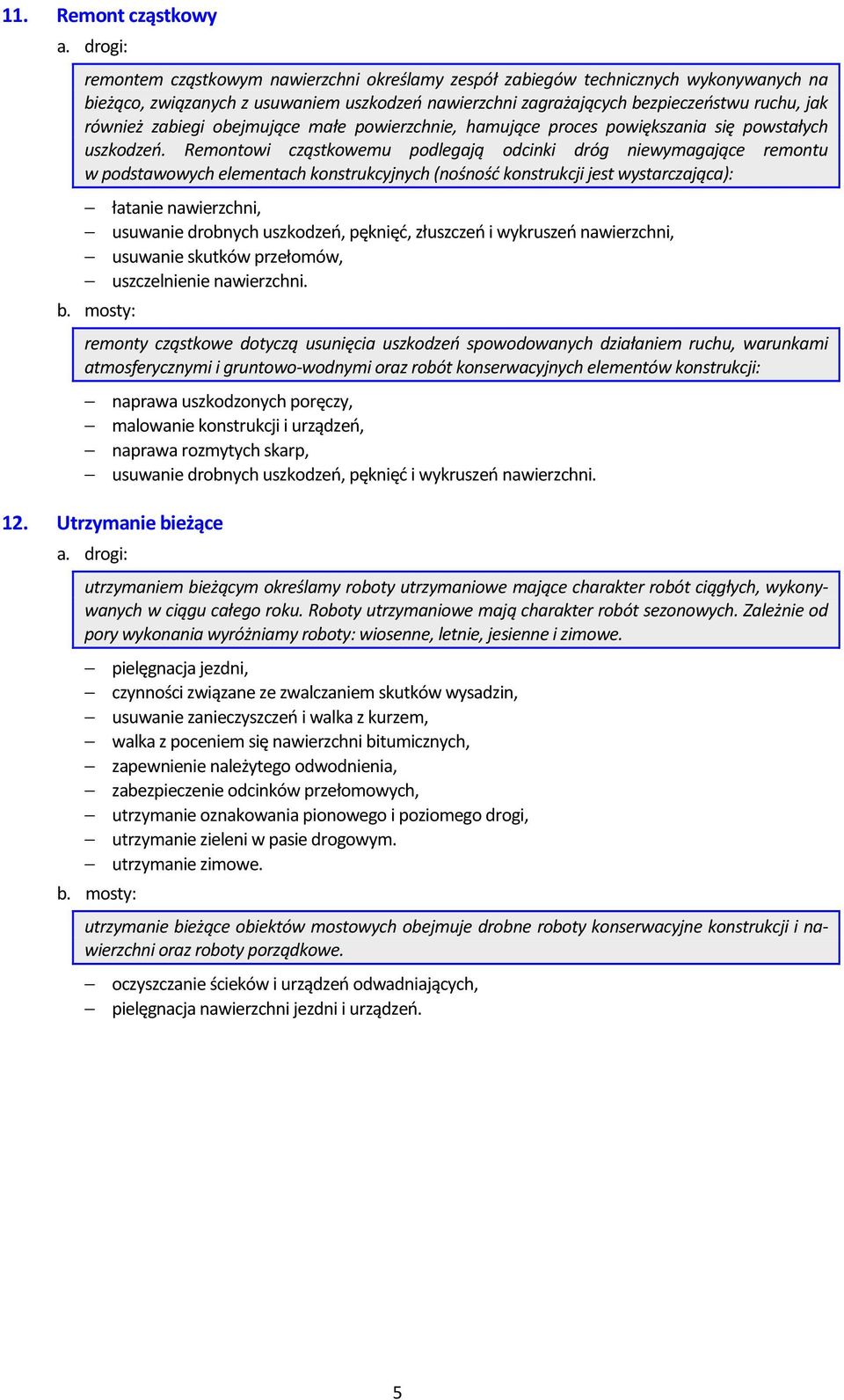 zabiegi obejmujące małe powierzchnie, hamujące proces powiększania się powstałych uszkodzeń.