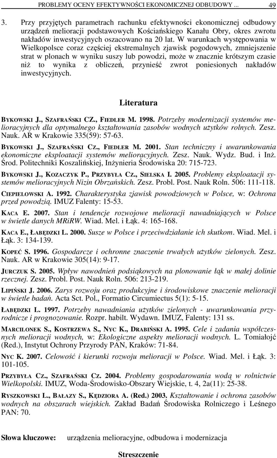 W warunkach występowania w Wielkopolsce coraz częściej ekstremalnych zjawisk pogodowych, zmniejszenie strat w plonach w wyniku suszy lub powodzi, moŝe w znacznie krótszym czasie niŝ to wynika z