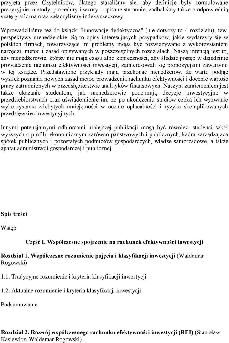 Są to opisy interesujących przypadków, jakie wydarzyły się w polskich firmach, towarzyszące im problemy mogą być rozwiązywane z wykorzystaniem narzędzi, metod i zasad opisywanych w poszczególnych