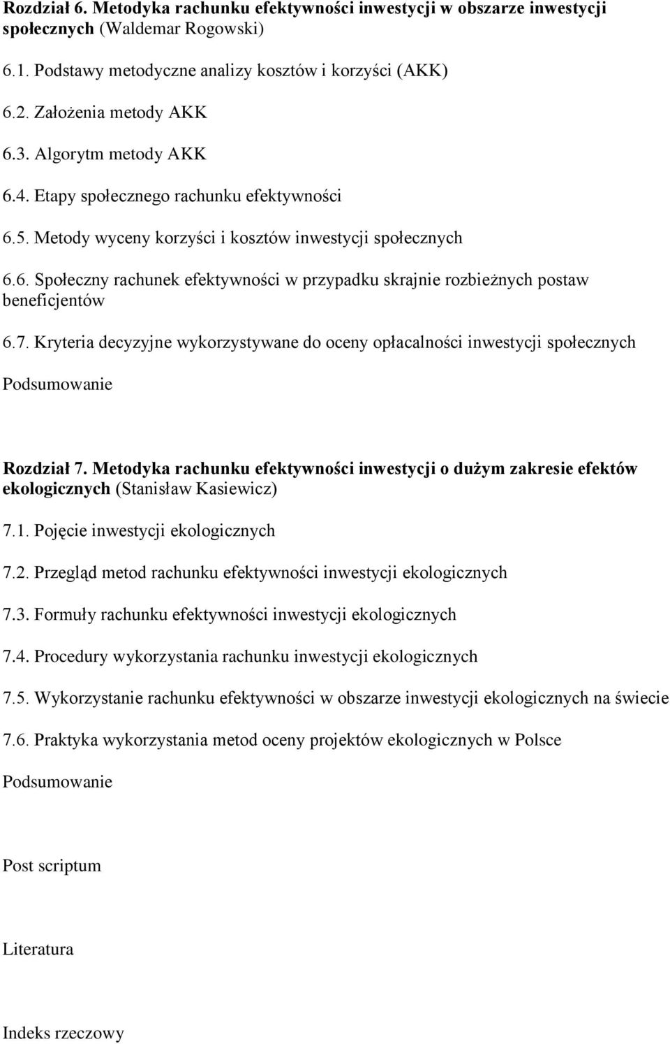 7. Kryteria decyzyjne wykorzystywane do oceny opłacalności inwestycji społecznych Rozdział 7. Metodyka rachunku efektywności inwestycji o dużym zakresie efektów ekologicznych (Stanisław Kasiewicz) 7.