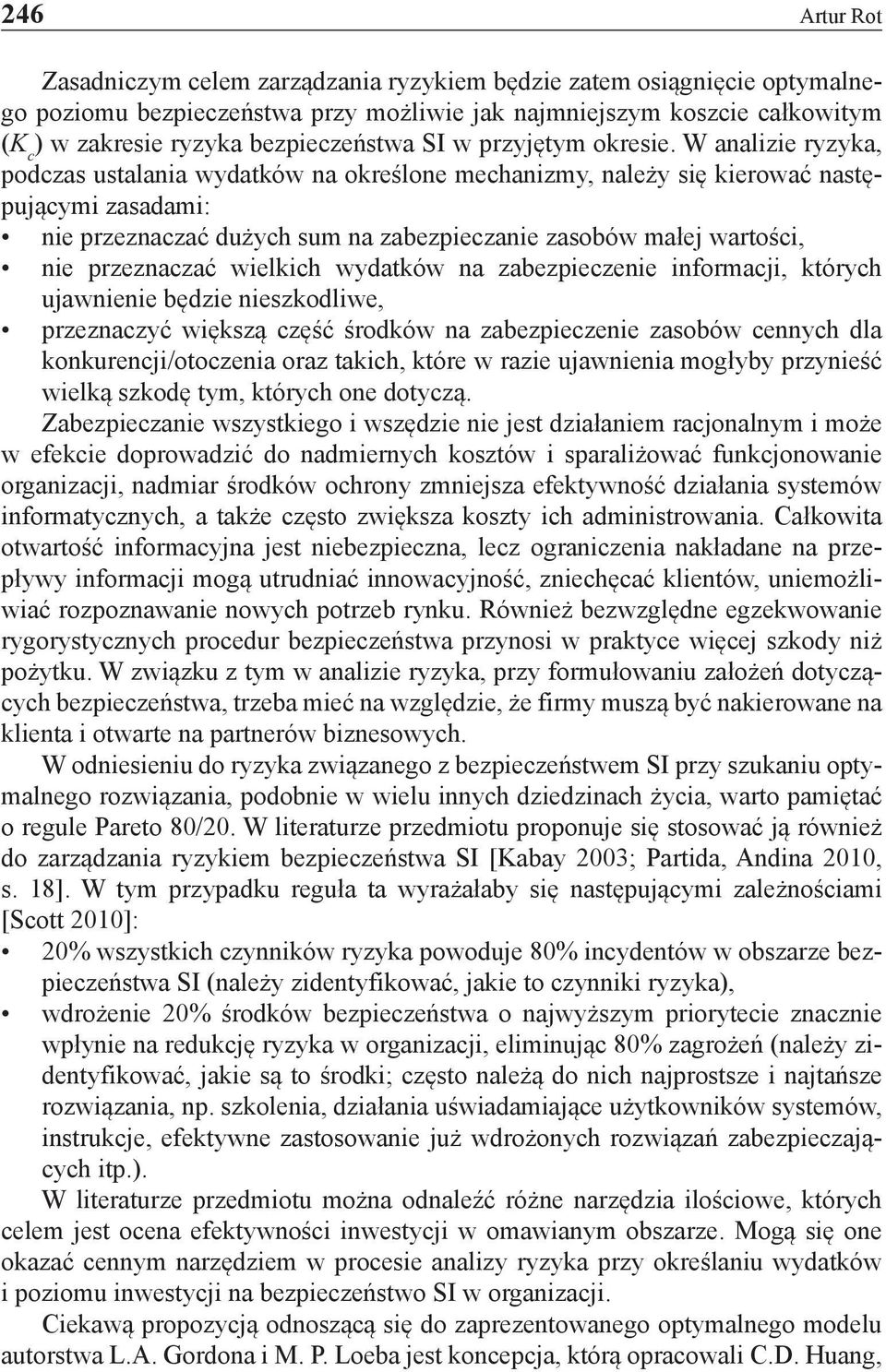 W analizie ryzyka, podczas ustalania wydatków na określone mechanizmy, należy się kierować następującymi zasadami: nie przeznaczać dużych sum na zabezpieczanie zasobów małej wartości, nie przeznaczać
