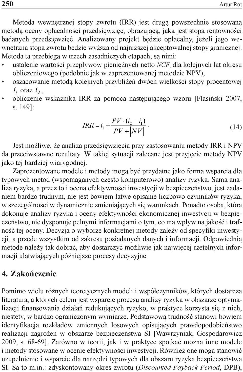 Metoda ta przebiega w trzech zasadniczych etapach; są nimi: ustalenie wartości przepływów pieniężnych netto NCF t dla kolejnych lat okresu obliczeniowego (podobnie jak w zaprezentowanej metodzie