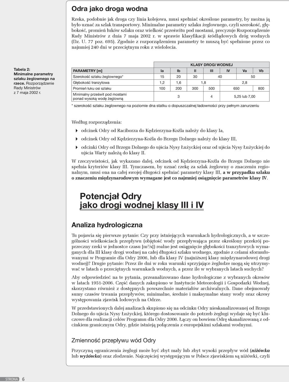 w sprawie klasyfikacji śródlądowych dróg wodnych (Dz. U. 77 poz. 695). Zgodnie z rozporządzeniem parametry te muszą być spełnione przez co najmniej 240 dni w przeciętnym roku z wielolecia.
