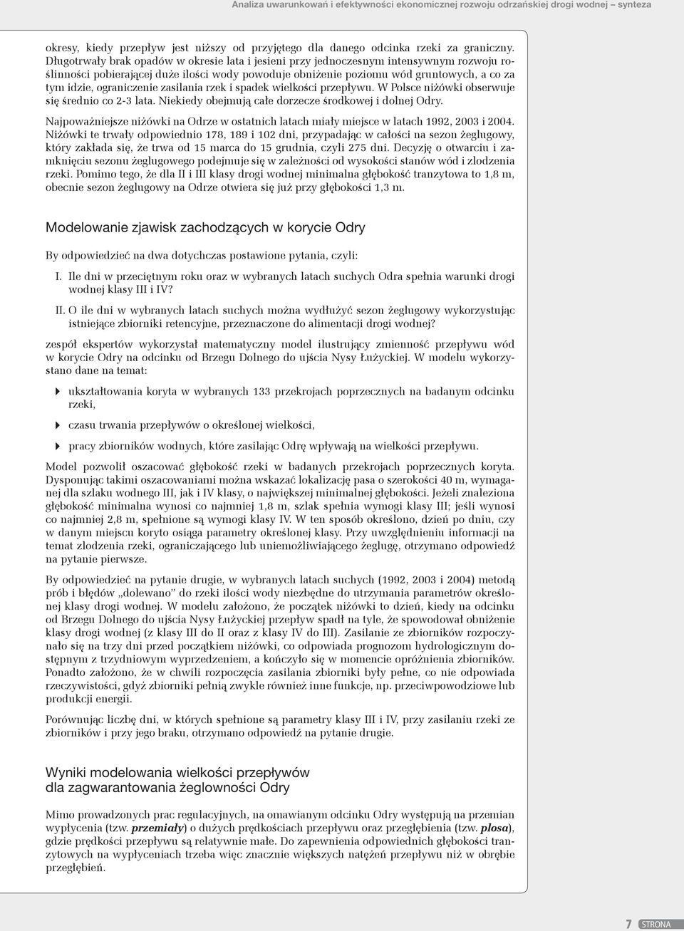 ograniczenie zasilania rzek i spadek wielkości przepływu. W Polsce niżówki obserwuje się średnio co 2-3 lata. Niekiedy obejmują całe dorzecze środkowej i dolnej Odry.