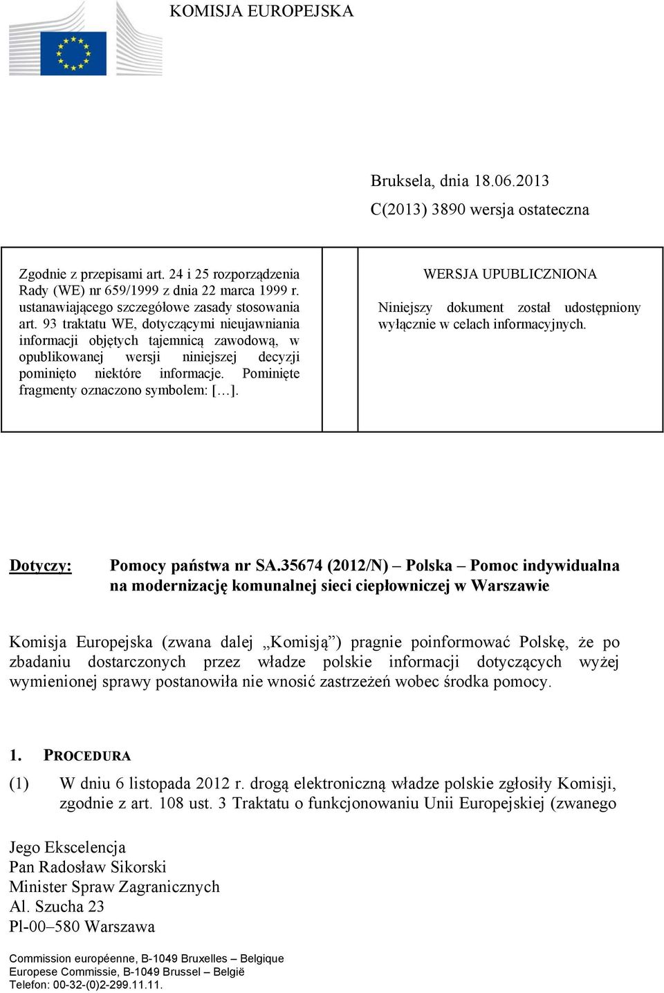 93 traktatu WE, dotyczącymi nieujawniania informacji objętych tajemnicą zawodową, w opublikowanej wersji niniejszej decyzji pominięto niektóre informacje. Pominięte fragmenty oznaczono symbolem: [ ].