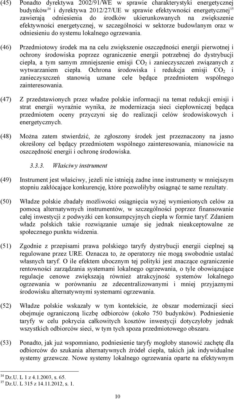 (46) Przedmiotowy środek ma na celu zwiększenie oszczędności energii pierwotnej i ochrony środowiska poprzez ograniczenie energii potrzebnej do dystrybucji ciepła, a tym samym zmniejszenie emisji CO