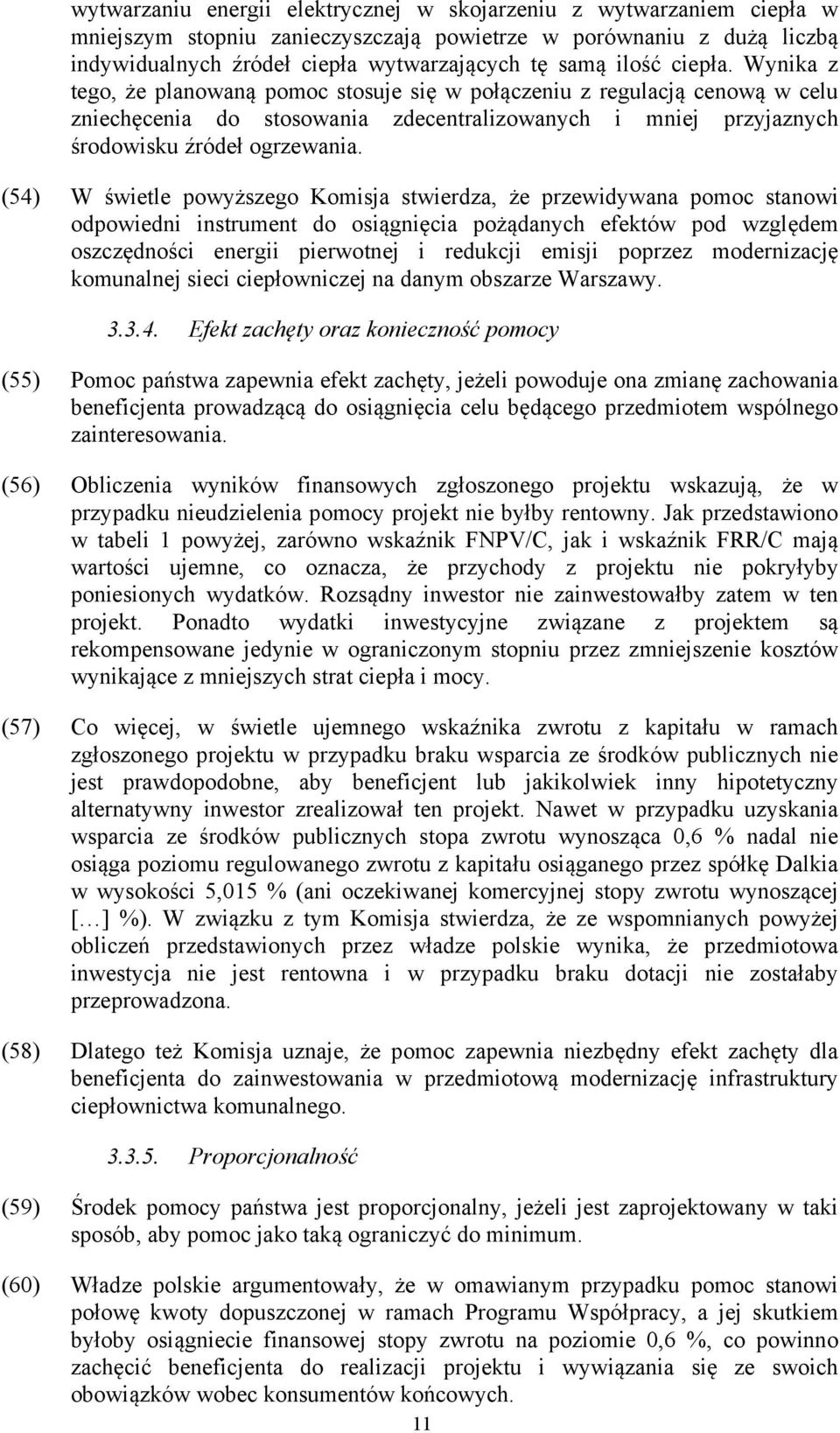(54) W świetle powyższego Komisja stwierdza, że przewidywana pomoc stanowi odpowiedni instrument do osiągnięcia pożądanych efektów pod względem oszczędności energii pierwotnej i redukcji emisji