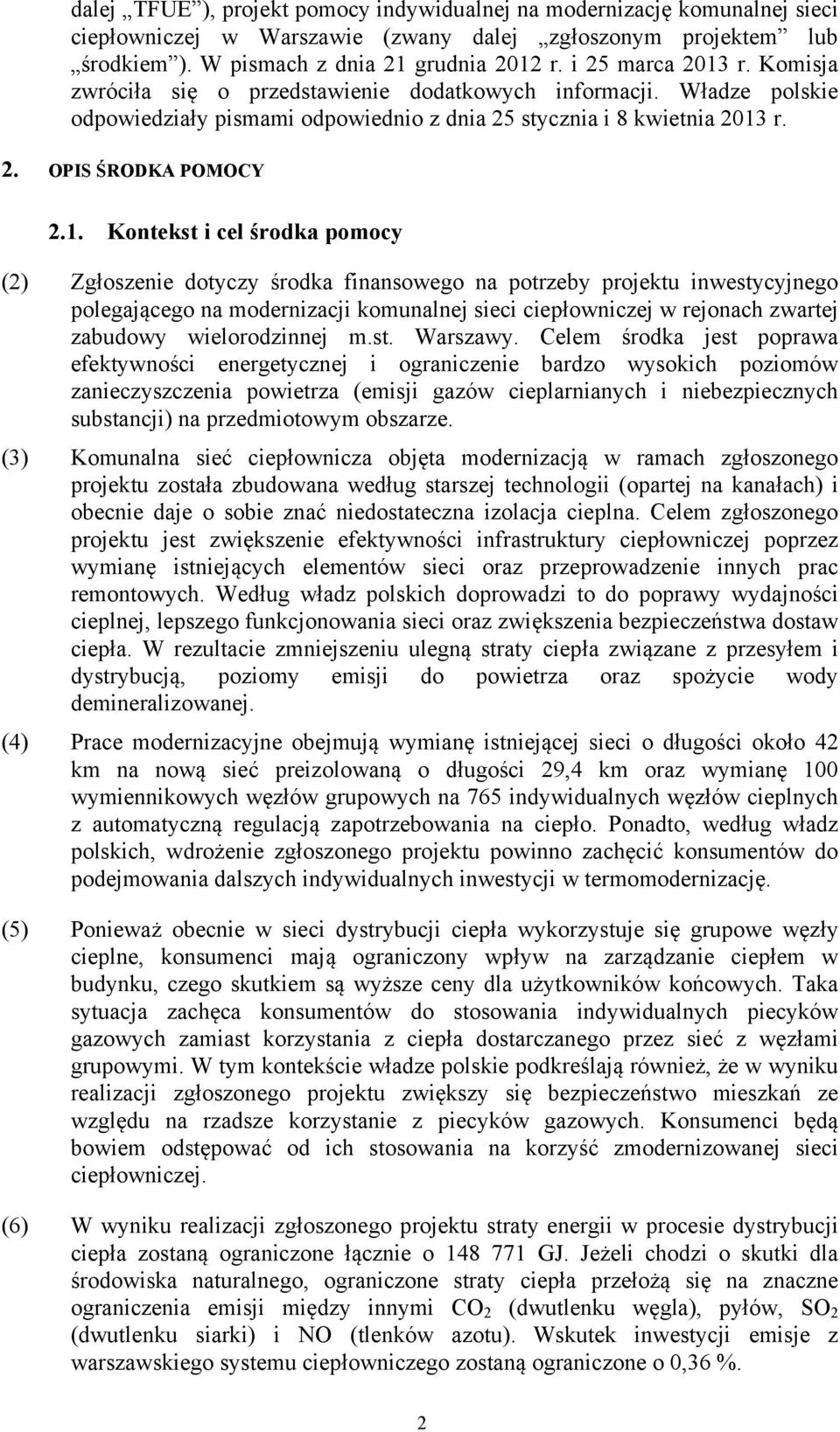 r. Komisja zwróciła się o przedstawienie dodatkowych informacji. Władze polskie odpowiedziały pismami odpowiednio z dnia 25 stycznia i 8 kwietnia 2013