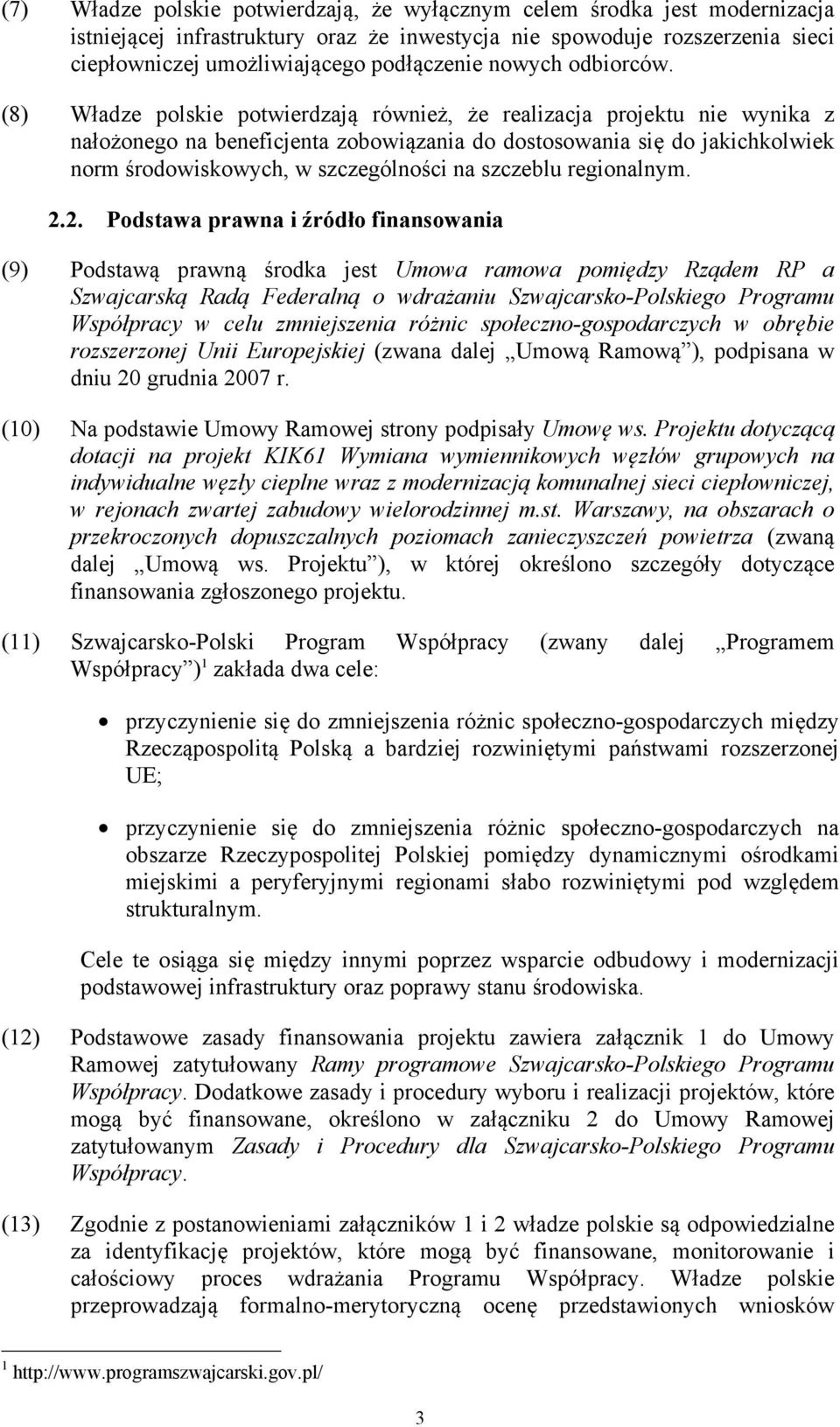 (8) Władze polskie potwierdzają również, że realizacja projektu nie wynika z nałożonego na beneficjenta zobowiązania do dostosowania się do jakichkolwiek norm środowiskowych, w szczególności na