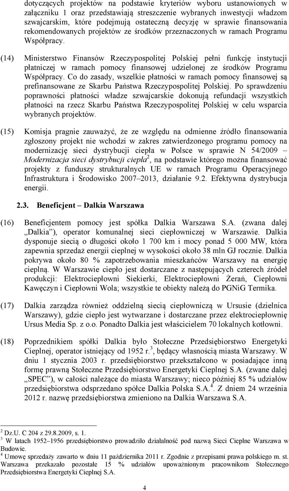 (14) Ministerstwo Finansów Rzeczypospolitej Polskiej pełni funkcję instytucji płatniczej w ramach pomocy finansowej udzielonej ze środków Programu Współpracy.