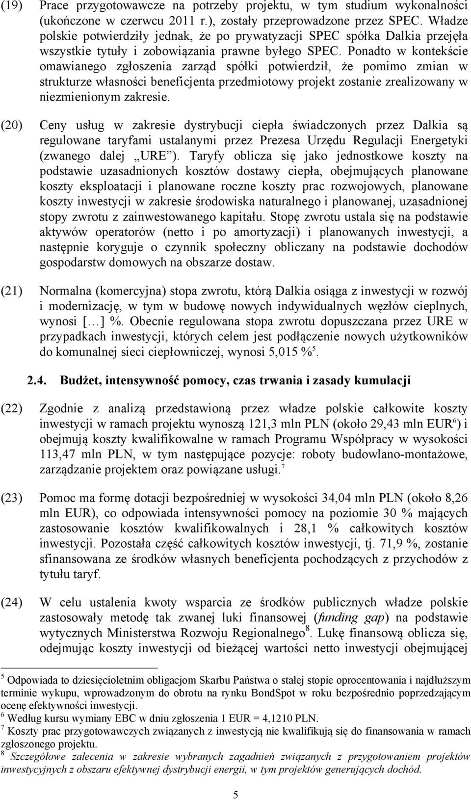 Ponadto w kontekście omawianego zgłoszenia zarząd spółki potwierdził, że pomimo zmian w strukturze własności beneficjenta przedmiotowy projekt zostanie zrealizowany w niezmienionym zakresie.
