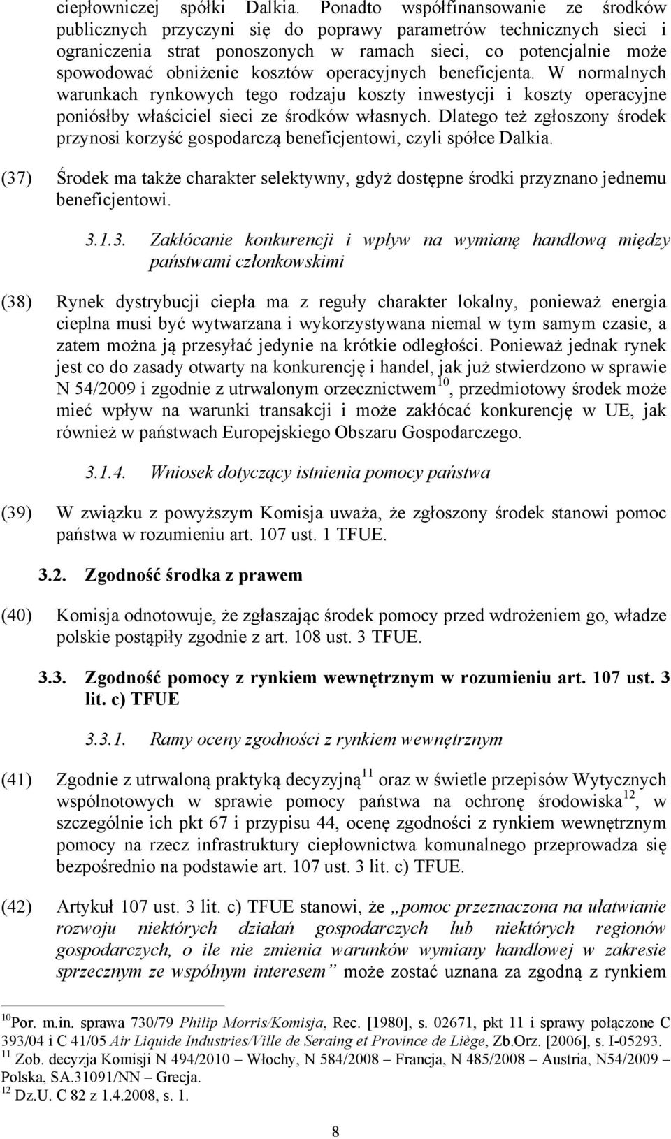 kosztów operacyjnych beneficjenta. W normalnych warunkach rynkowych tego rodzaju koszty inwestycji i koszty operacyjne poniósłby właściciel sieci ze środków własnych.