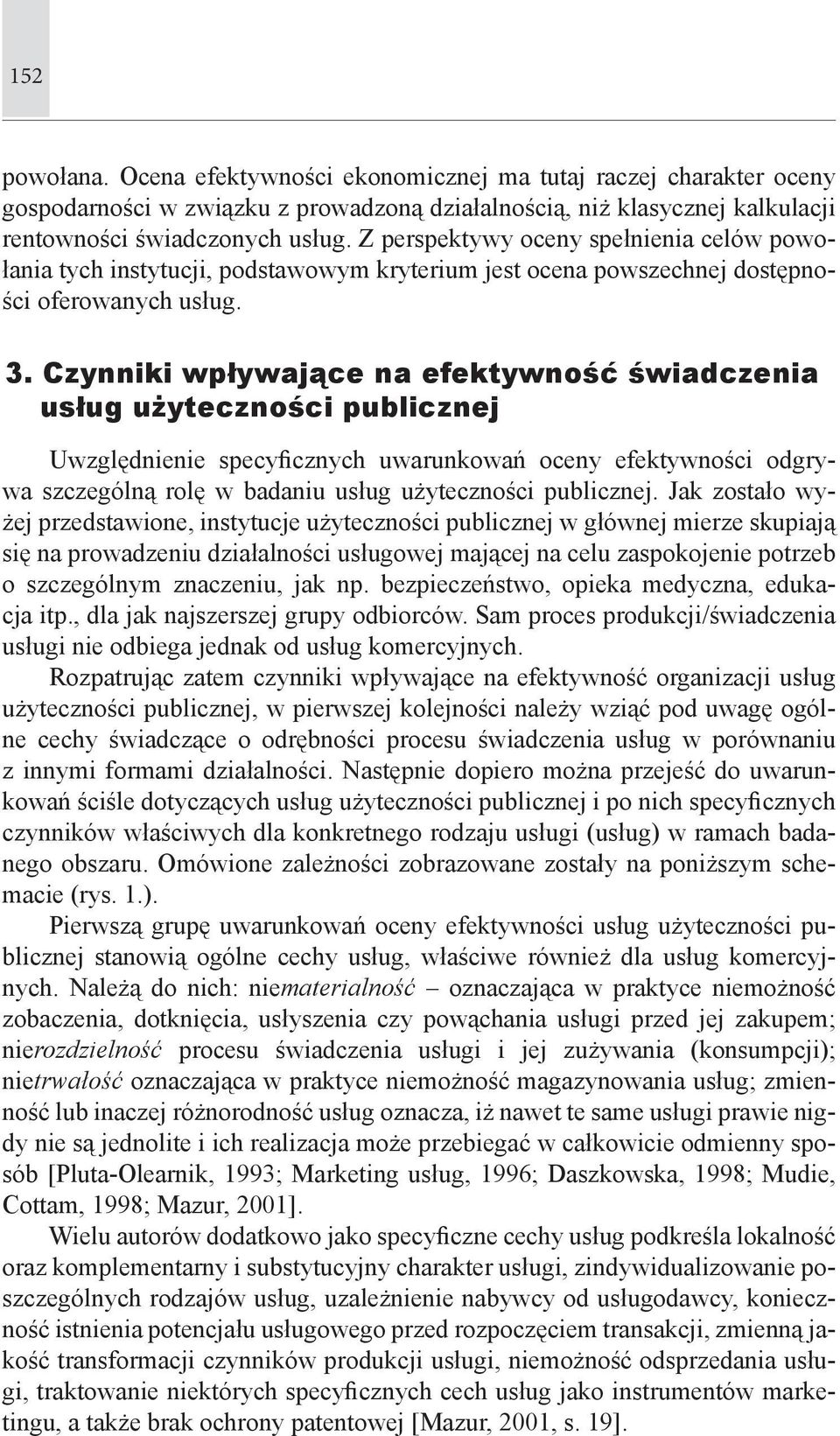 Czynniki wpływające na efektywność świadczenia usług użyteczności publicznej Uwzględnienie specyficznych uwarunkowań oceny efektywności odgrywa szczególną rolę w badaniu usług użyteczności publicznej.