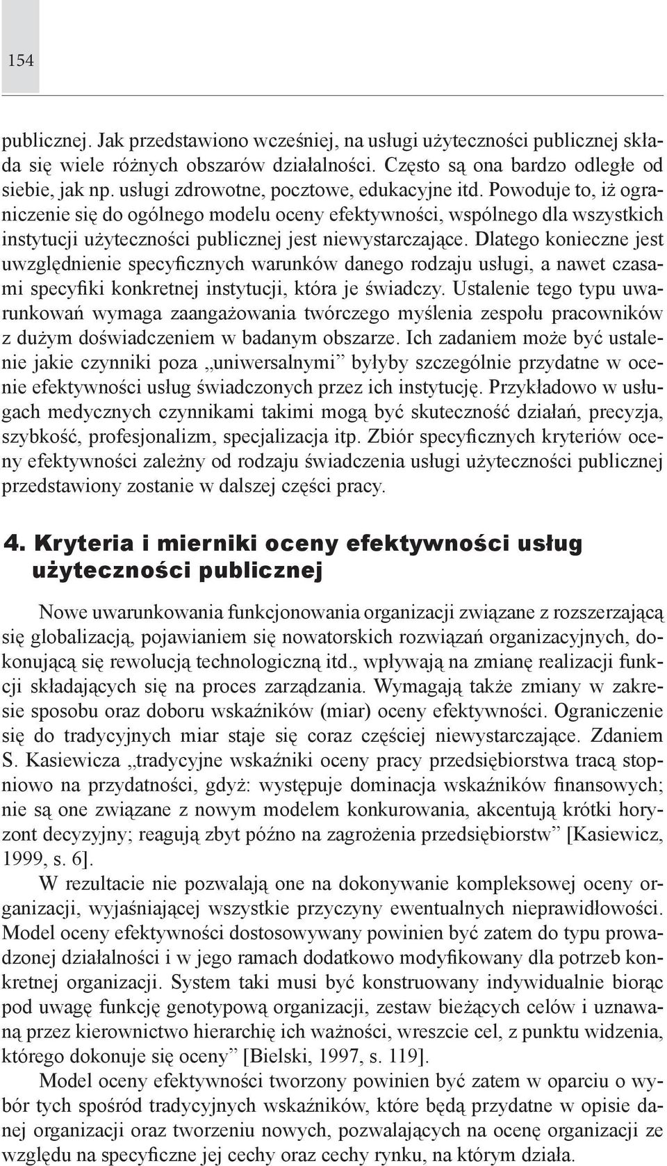Dlatego konieczne jest uwzględnienie specyficznych warunków danego rodzaju usługi, a nawet czasami specyfiki konkretnej instytucji, która je świadczy.