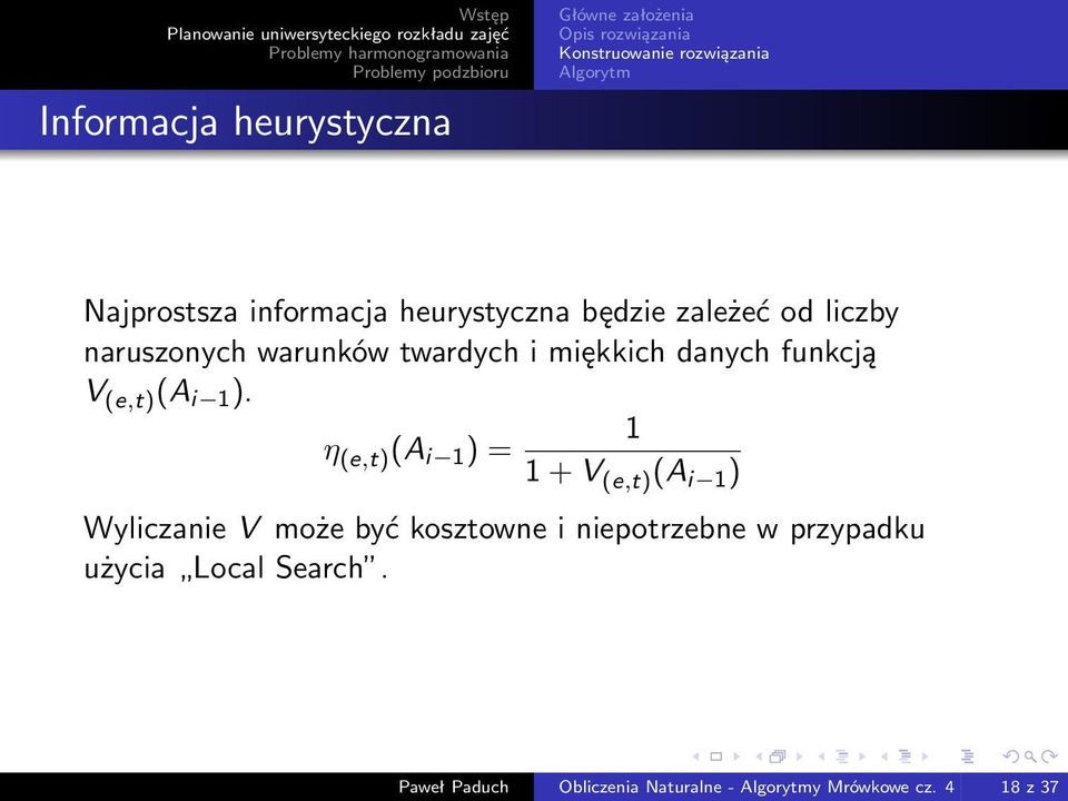 1 η (e,t) (A i 1 ) = 1 + V (e,t) (A i 1 ) Wyliczanie V może być kosztowne i