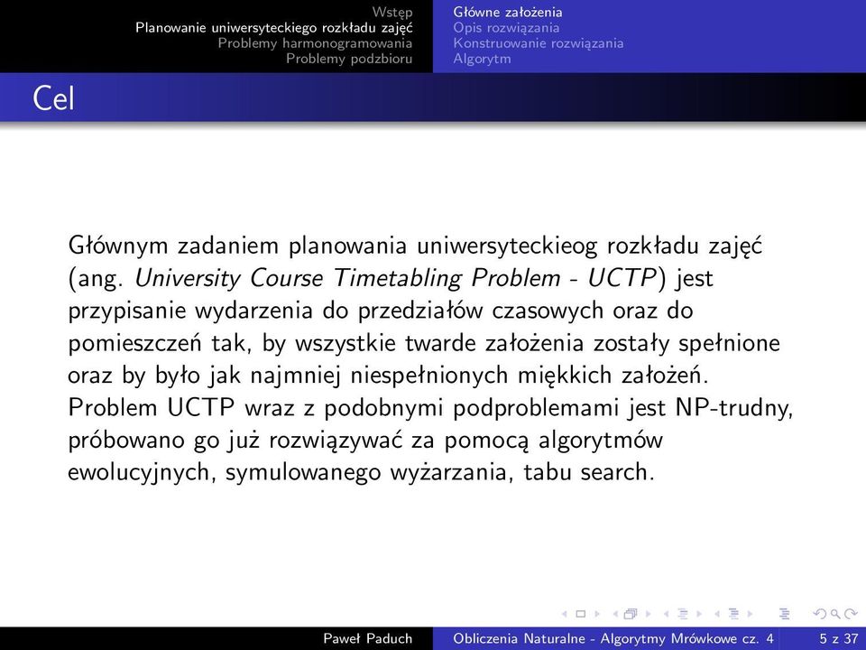 wszystkie twarde założenia zostały spełnione oraz by było jak najmniej niespełnionych miękkich założeń.