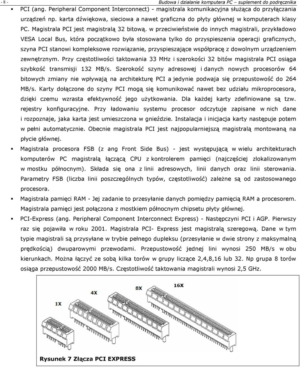 w przeciwieństwie do innych magistrali, przykładowo VESA Local Bus, która początkowo była stosowana tylko do przyspieszenia operacji graficznych, szyna PCI stanowi kompleksowe rozwiązanie,