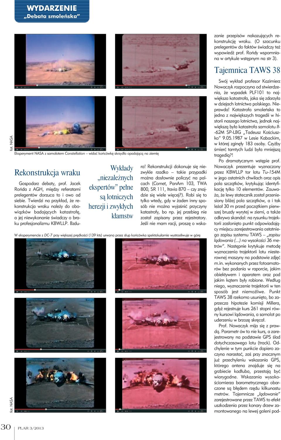 eksperymencie z DC-7 przy większej prędkości (139 kts) urwana przez słup końcówka spektakularnie wystrzeliwuje w górę Gospodarz debaty, prof.