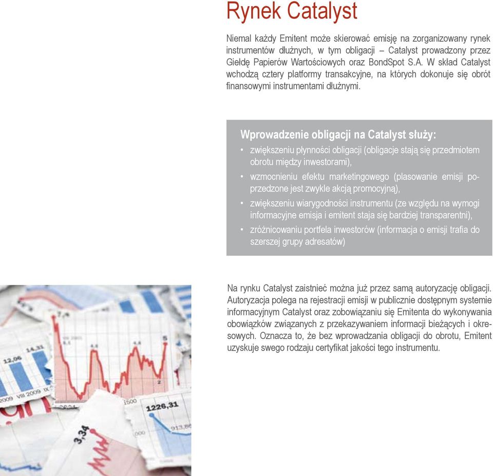 Wprowadzenie obligacji na Catalyst służy: zwiększeniu płynności obligacji (obligacje stają się przedmiotem obrotu między inwestorami), wzmocnieniu efektu marketingowego (plasowanie emisji poprzedzone