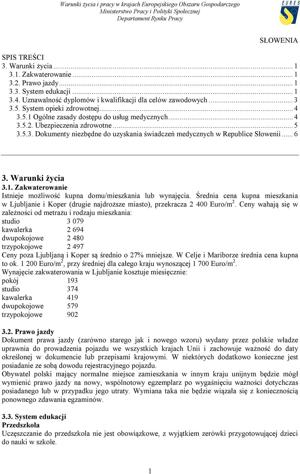 .. 6 3. Warunki życia 3.1. Zakwaterowanie Istnieje możliwość kupna domu/mieszkania lub wynajęcia.