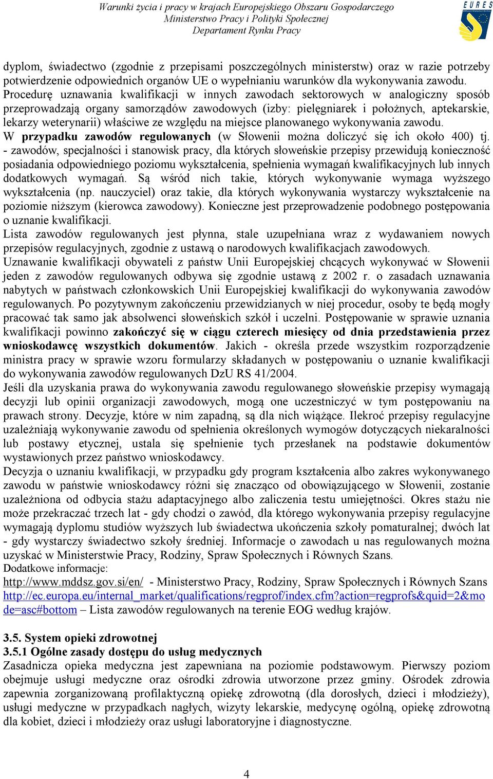 właściwe ze względu na miejsce planowanego wykonywania zawodu. W przypadku zawodów regulowanych (w Słowenii można doliczyć się ich około 400) tj.