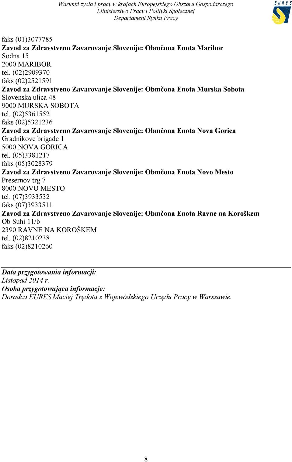 (02)5361552 faks (02)5321236 Zavod za Zdravstveno Zavarovanje Slovenije: Obmčona Enota Nova Gorica Gradnikove brigade 1 5000 NOVA GORICA tel.