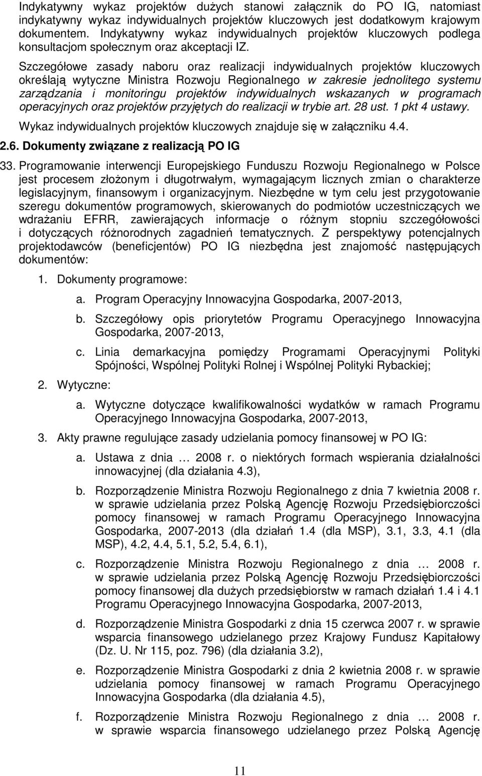 Szczegółowe zasady naboru oraz realizacji indywidualnych projektów kluczowych określają wytyczne Ministra Rozwoju Regionalnego w zakresie jednolitego systemu zarządzania i monitoringu projektów