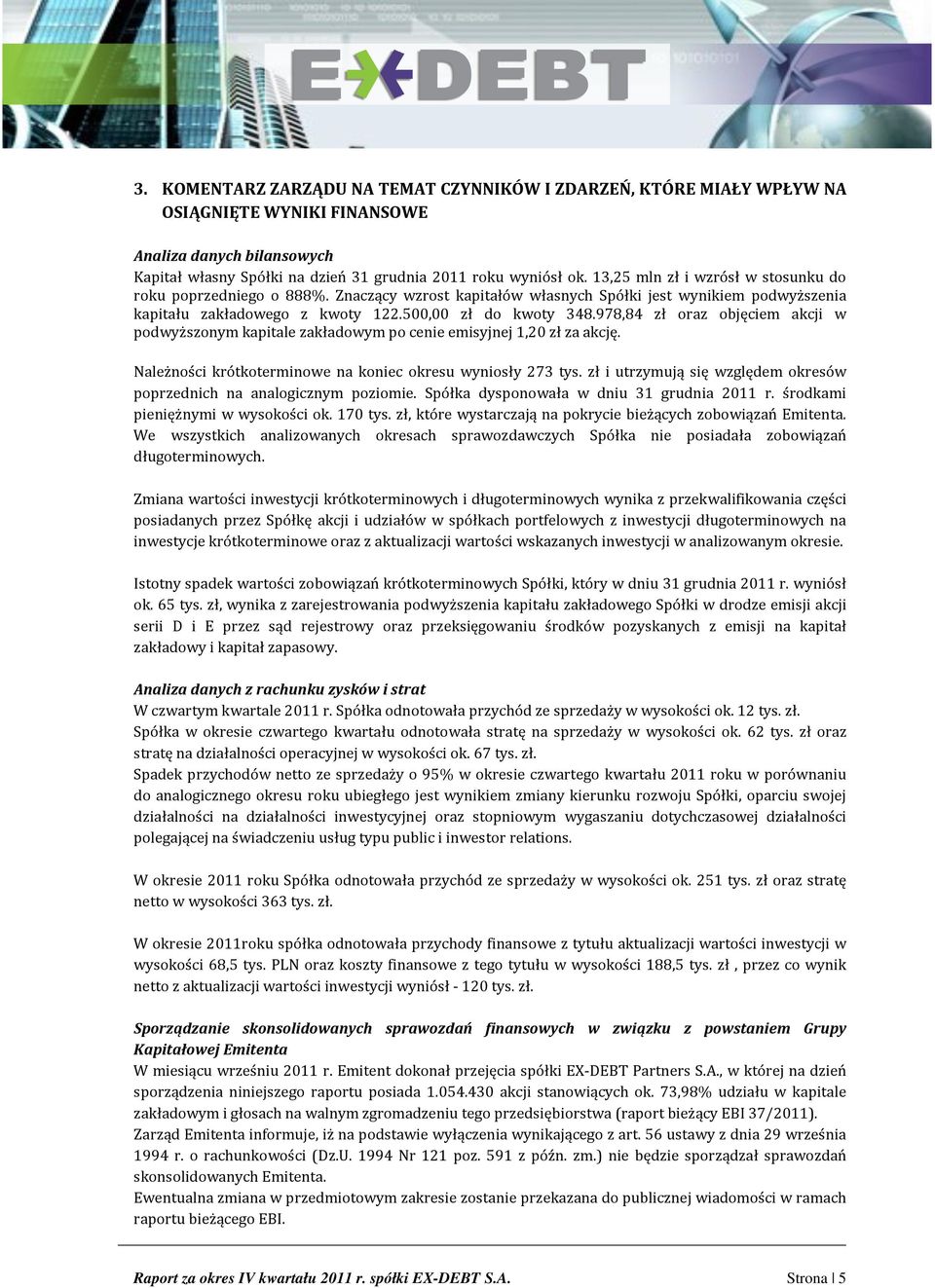 978,84 zł oraz objęciem akcji w podwyższonym kapitale zakładowym po cenie emisyjnej 1,20 zł za akcję. Należności krótkoterminowe na koniec okresu wyniosły 273 tys.