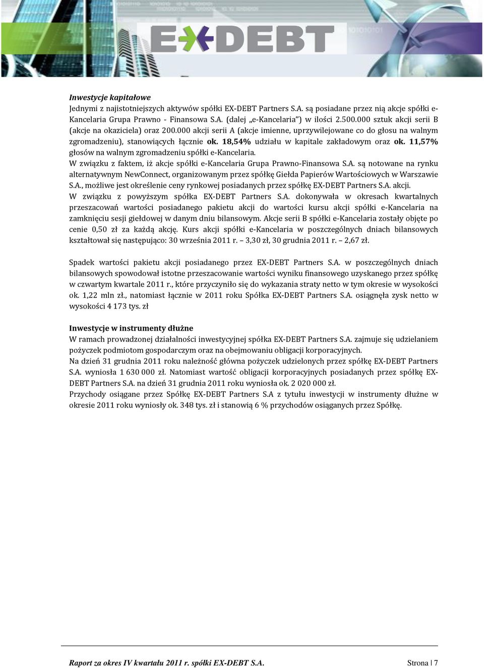 18,54% udziału w kapitale zakładowym oraz ok. 11,57% głosów na walnym zgromadzeniu spółki e-kancelaria. W związku z faktem, iż akcje spółki e-kancelaria Grupa Prawno-Finansowa S.A.