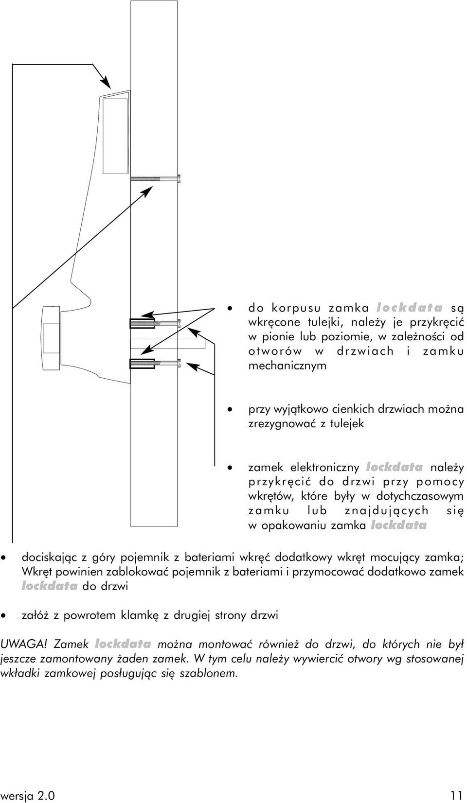 załóż z powrotem klamkę z drugiej strony drzwi zamek elektroniczny lockdata należy przykręcić do drzwi przy pomocy wkrętów, które były w dotychczasowym zamku lub znajdujących się w opakowaniu