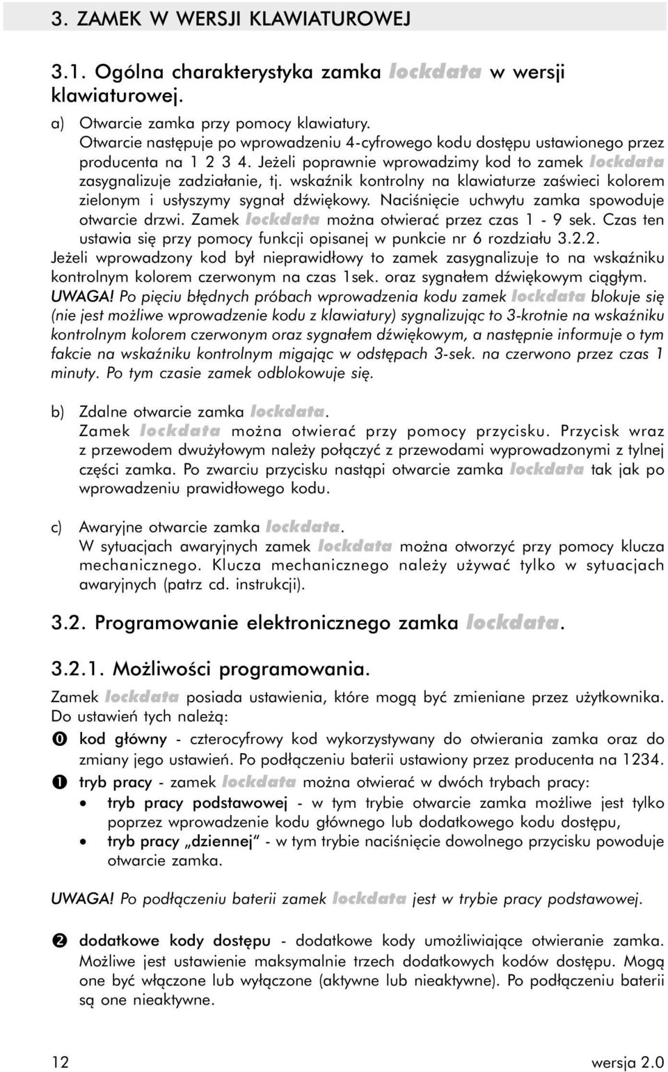 wskaźnik kontrolny na klawiaturze zaświeci kolorem zielonym i usłyszymy sygnał dźwiękowy. Naciśnięcie uchwytu zamka spowoduje otwarcie drzwi. Zamek lockdata można otwierać przez czas 1-9 sek.