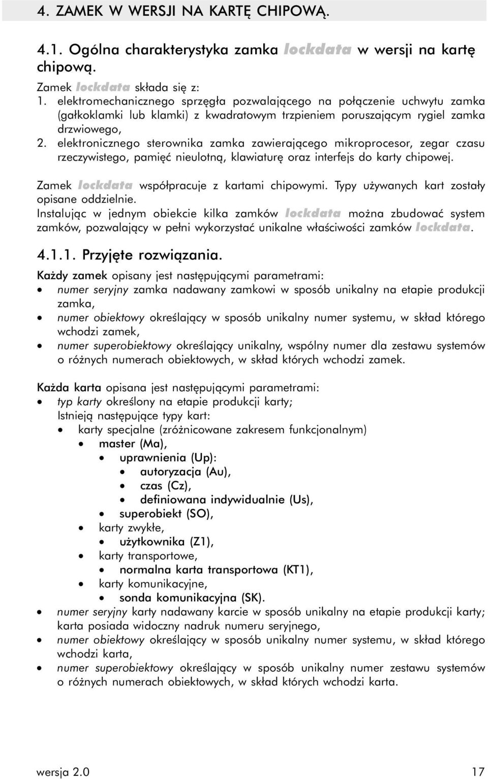 elektronicznego sterownika zamka zawierającego mikroprocesor, zegar czasu rzeczywistego, pamięć nieulotną, klawiaturę oraz interfejs do karty chipowej. Zamek lockdata współpracuje z kartami chipowymi.