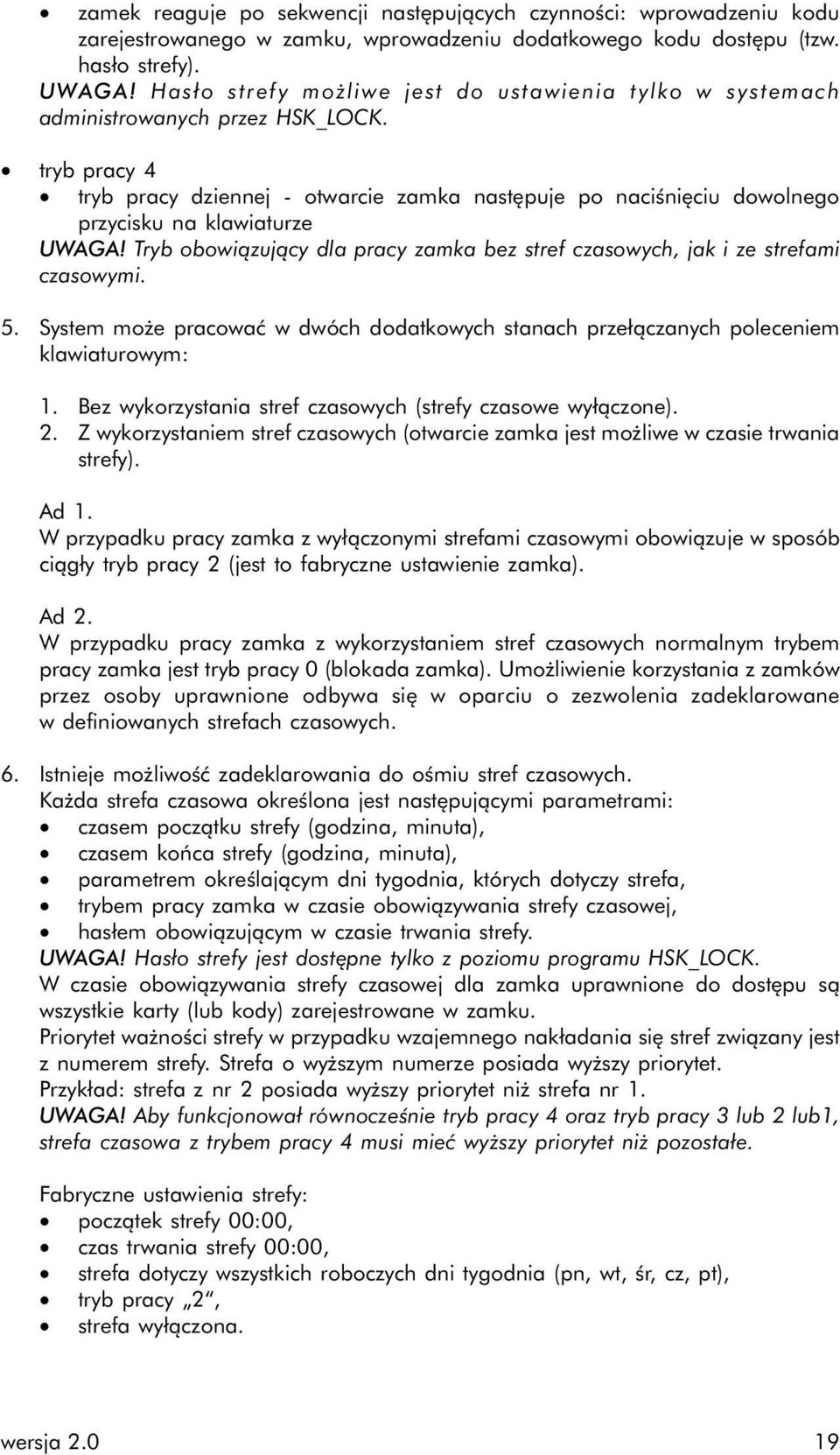 tryb pracy 4 tryb pracy dziennej - otwarcie zamka następuje po naciśnięciu dowolnego przycisku na klawiaturze UWAGA! Tryb obowiązujący dla pracy zamka bez stref czasowych, jak i ze strefami czasowymi.