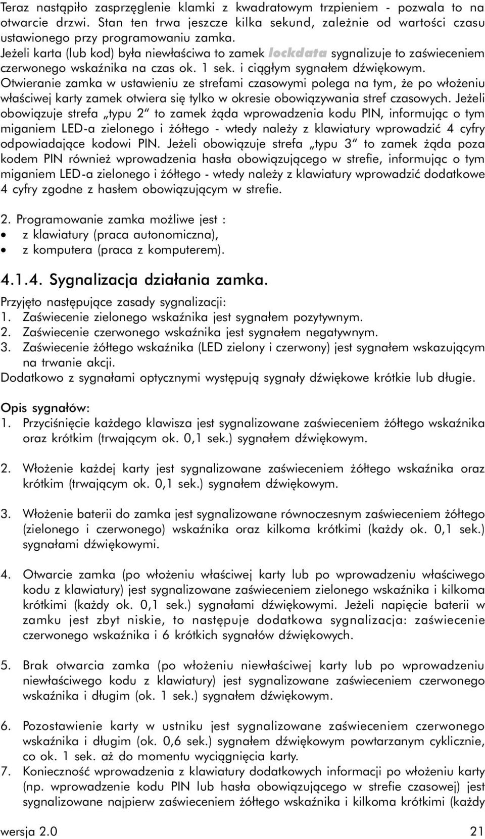 Otwieranie zamka w ustawieniu ze strefami czasowymi polega na tym, że po włożeniu właściwej karty zamek otwiera się tylko w okresie obowiązywania stref czasowych.