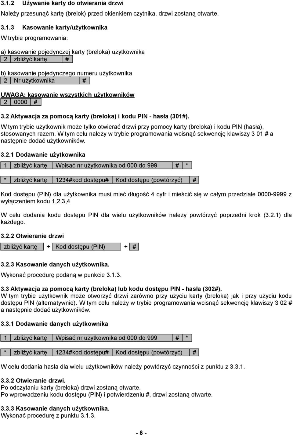 2 Aktywacja za pomocą karty (breloka) i kodu PIN - hasła (301). W tym trybie użytkownik może tylko otwierać drzwi przy pomocy karty (breloka) i kodu PIN (hasła), stosowanych razem.